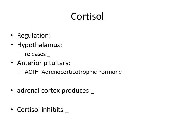 Cortisol • Regulation: • Hypothalamus: – releases _ • Anterior pituitary: – ACTH Adrenocorticotrophic