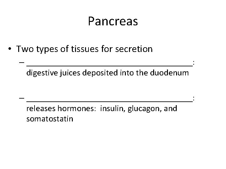 Pancreas • Two types of tissues for secretion – ___________________: digestive juices deposited into