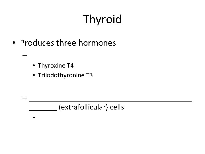 Thyroid • Produces three hormones – • Thyroxine T 4 • Triiodothyronine T 3