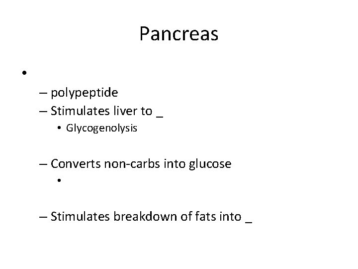 Pancreas • – polypeptide – Stimulates liver to _ • Glycogenolysis – Converts non-carbs