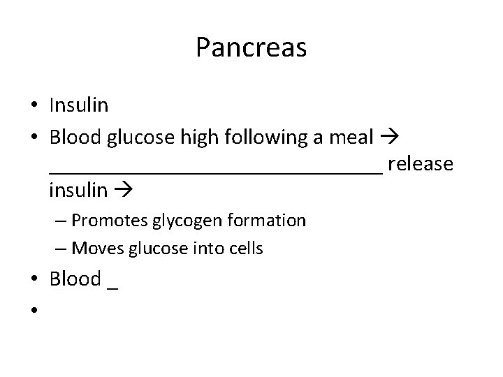 Pancreas • Insulin • Blood glucose high following a meal _______________ release insulin –