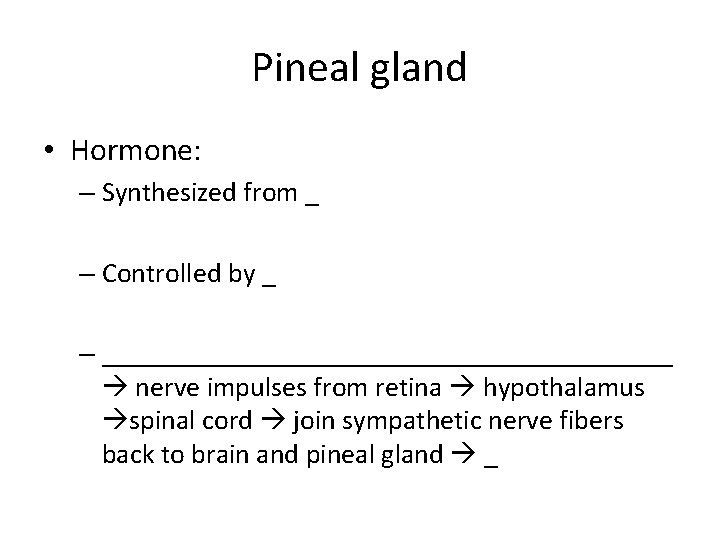 Pineal gland • Hormone: – Synthesized from _ – Controlled by _ – _____________________