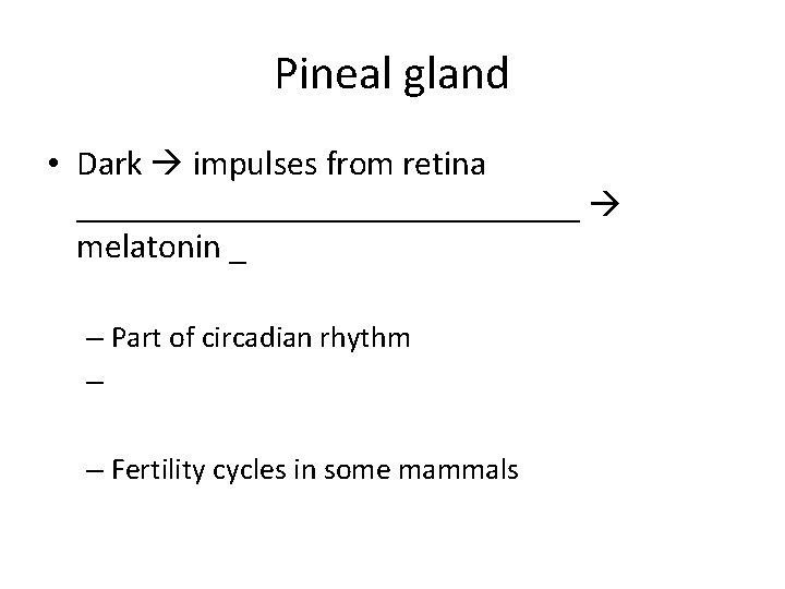 Pineal gland • Dark impulses from retina _______________ melatonin _ – Part of circadian