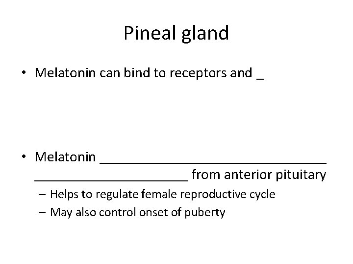 Pineal gland • Melatonin can bind to receptors and _ • Melatonin ________________ from