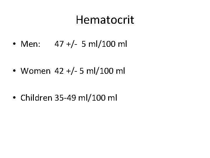 Hematocrit • Men: 47 +/- 5 ml/100 ml • Women 42 +/- 5 ml/100