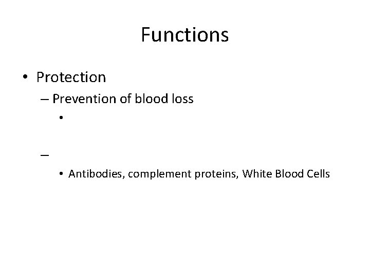 Functions • Protection – Prevention of blood loss • – • Antibodies, complement proteins,