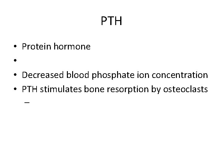 PTH • Protein hormone • • Decreased blood phosphate ion concentration • PTH stimulates