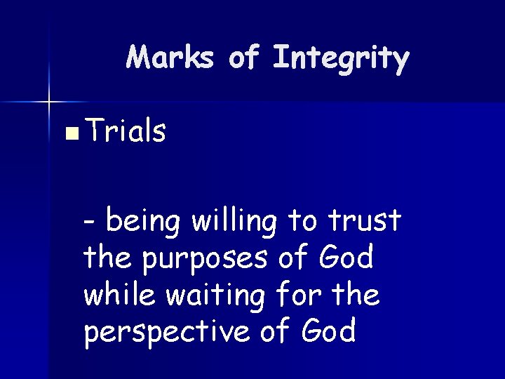 Marks of Integrity n Trials - being willing to trust the purposes of God