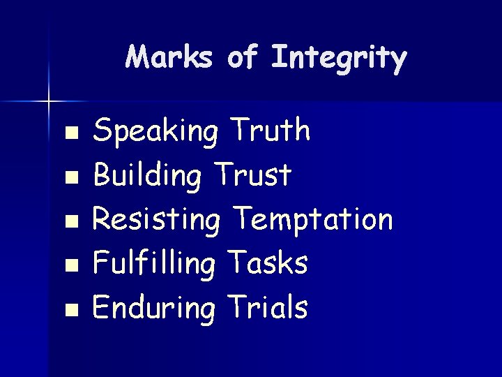 Marks of Integrity n n n Speaking Truth Building Trust Resisting Temptation Fulfilling Tasks