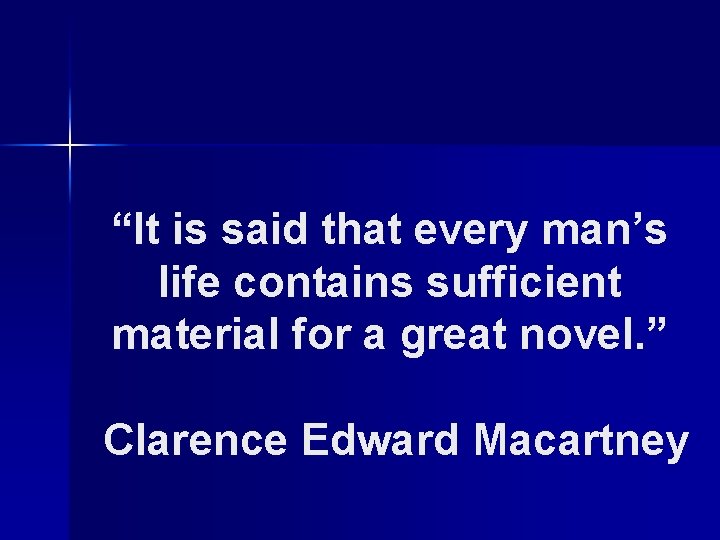 “It is said that every man’s life contains sufficient material for a great novel.