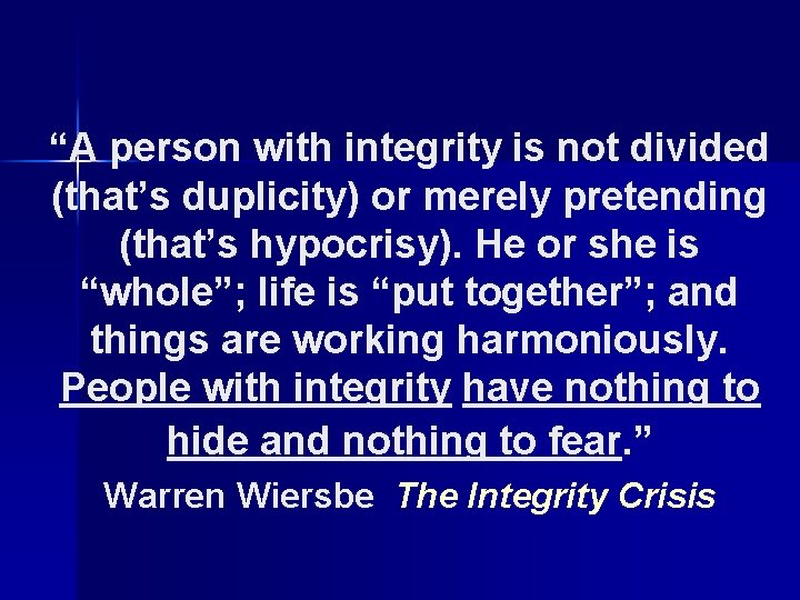 “A person with integrity is not divided (that’s duplicity) or merely pretending (that’s hypocrisy).