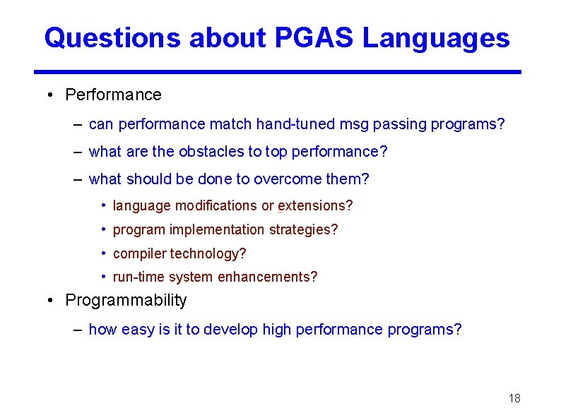 Questions about PGAS Languages • Performance – can performance match hand-tuned msg passing programs?