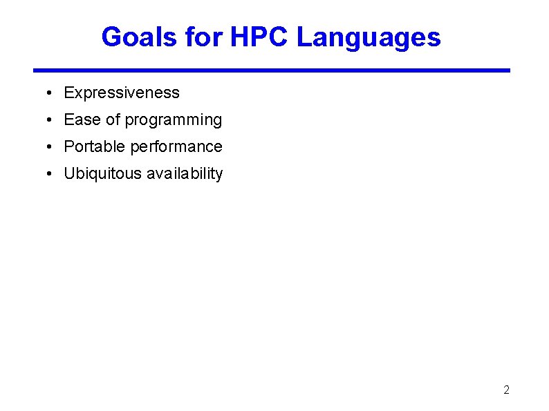 Goals for HPC Languages • Expressiveness • Ease of programming • Portable performance •