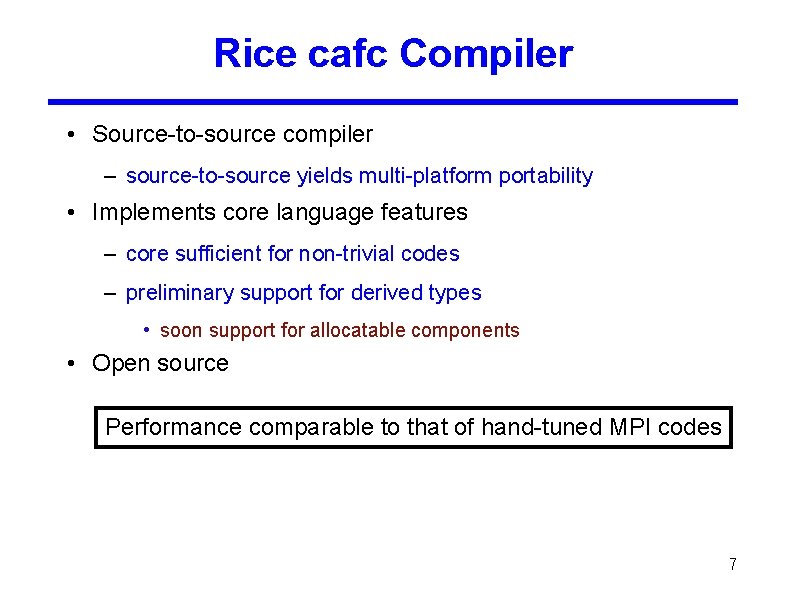 Rice cafc Compiler • Source-to-source compiler – source-to-source yields multi-platform portability • Implements core