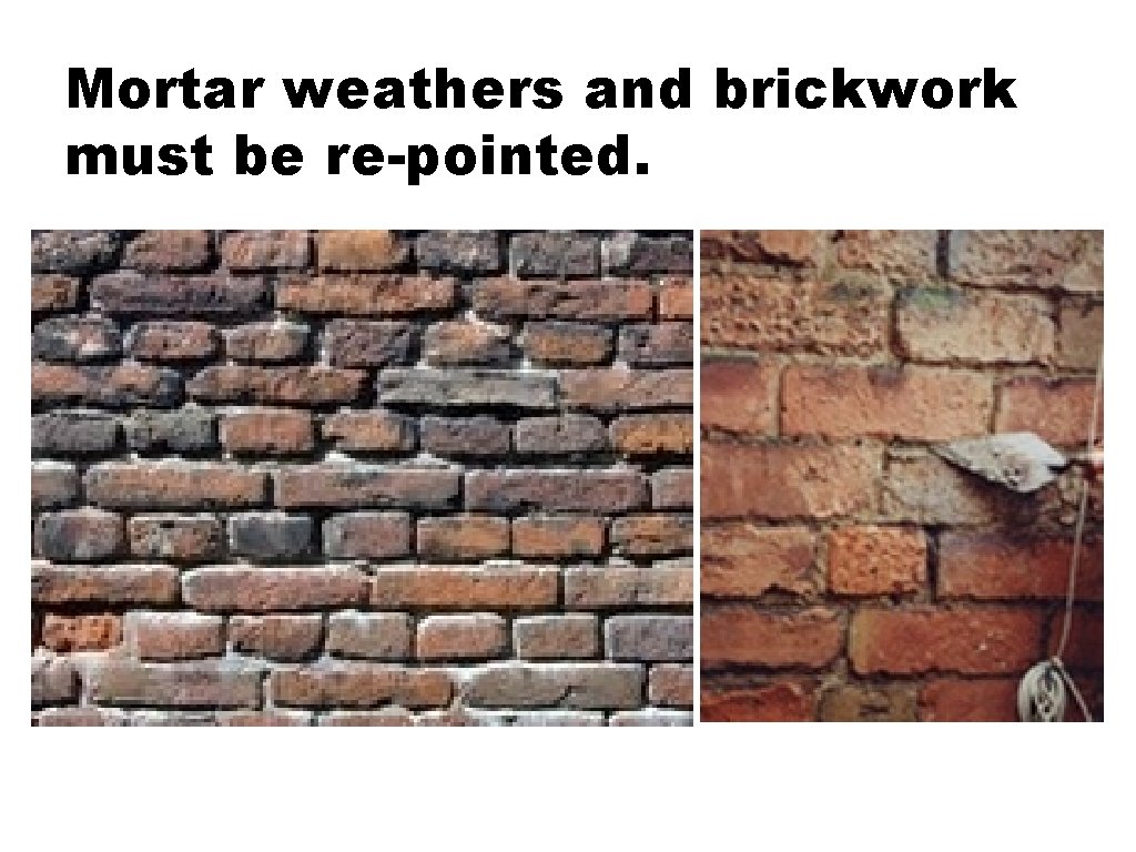 Mortar weathers and brickwork must be re-pointed. 