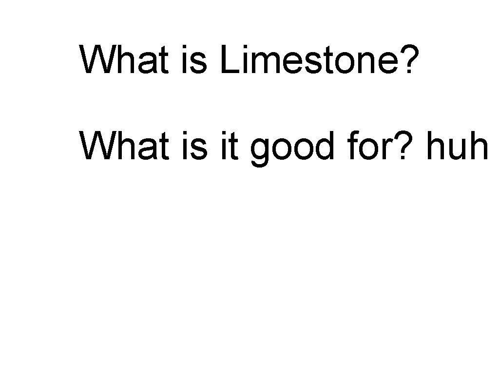 What is Limestone? What is it good for? huh 