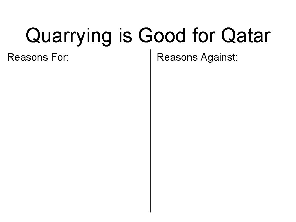 Quarrying is Good for Qatar Reasons For: Reasons Against: 