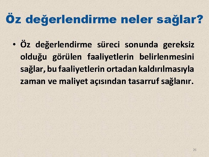 Öz değerlendirme neler sağlar? • Öz değerlendirme süreci sonunda gereksiz olduğu görülen faaliyetlerin belirlenmesini