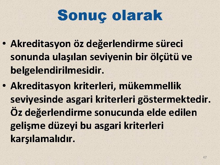 Sonuç olarak • Akreditasyon öz değerlendirme süreci sonunda ulaşılan seviyenin bir ölçütü ve belgelendirilmesidir.