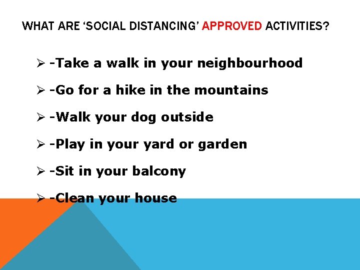 WHAT ARE ‘SOCIAL DISTANCING’ APPROVED ACTIVITIES? -Take a walk in your neighbourhood -Go for