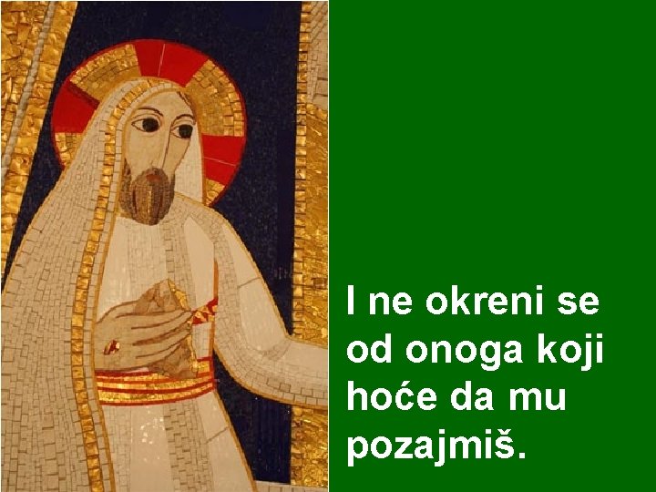 I ne okreni se od onoga koji hoće da mu pozajmiš. 