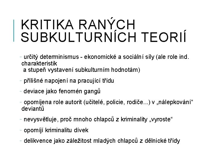 KRITIKA RANÝCH SUBKULTURNÍCH TEORIÍ - určitý determinismus - ekonomické a sociální síly (ale role