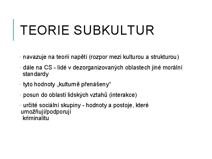 TEORIE SUBKULTUR - navazuje na teorii napětí (rozpor mezi kulturou a strukturou) - dále