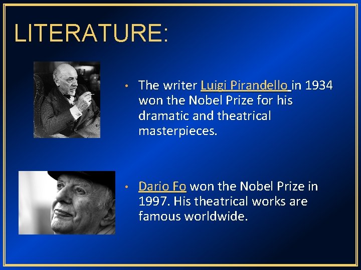 LITERATURE: • The writer Luigi Pirandello in 1934 won the Nobel Prize for his