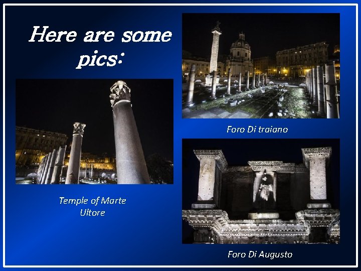 Here are some pics: Foro Di traiano Temple of Marte Ultore Foro Di Augusto