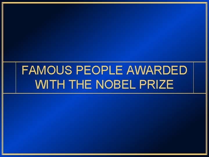 FAMOUS PEOPLE AWARDED WITH THE NOBEL PRIZE 