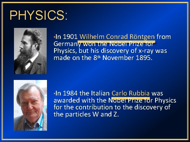 PHYSICS: • In 1901 Wilhelm Conrad Röntgen from Germany won the Nobel Prize for