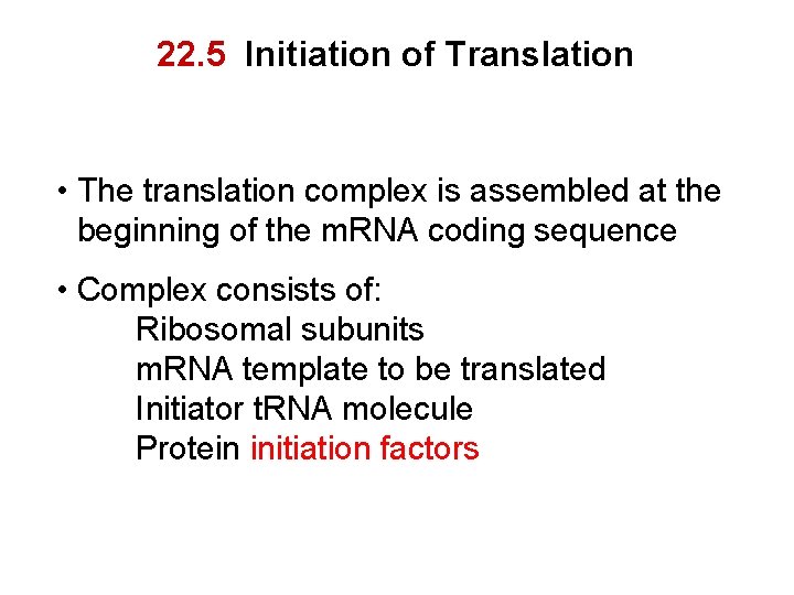 22. 5 Initiation of Translation • The translation complex is assembled at the beginning