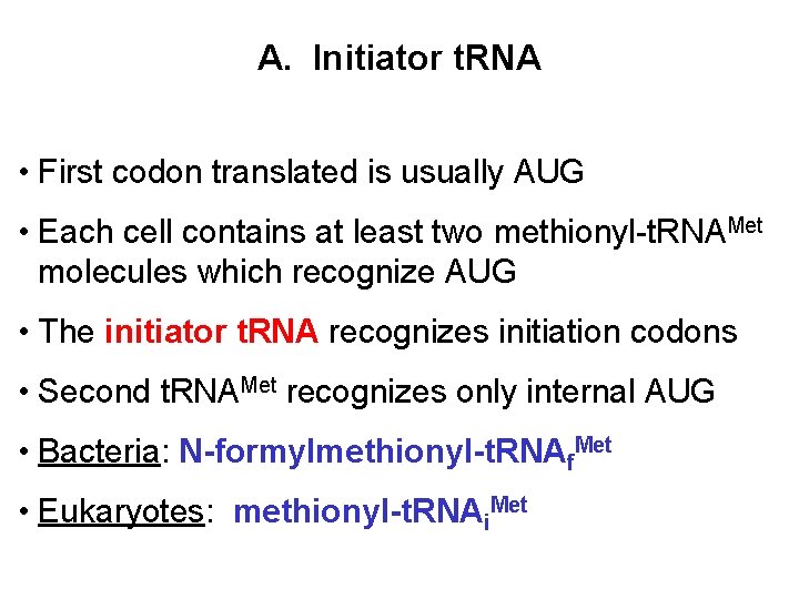 A. Initiator t. RNA • First codon translated is usually AUG • Each cell