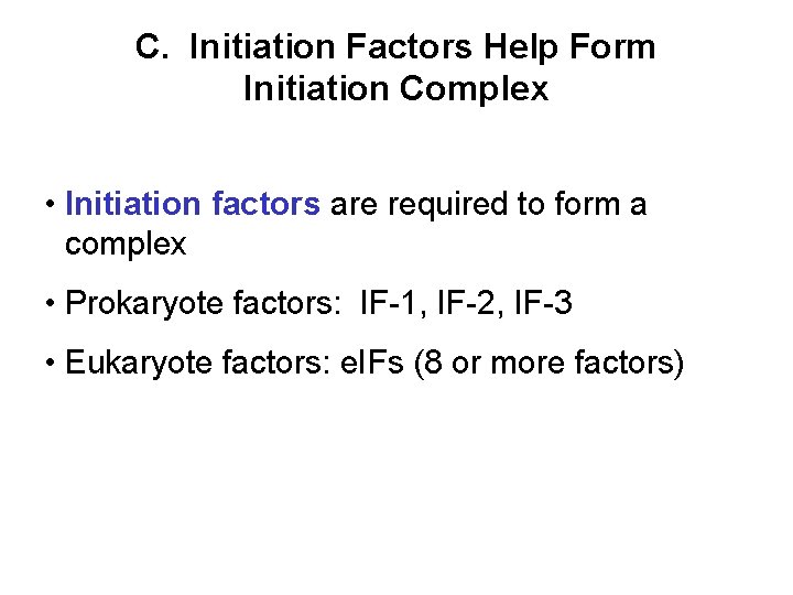 C. Initiation Factors Help Form Initiation Complex • Initiation factors are required to form