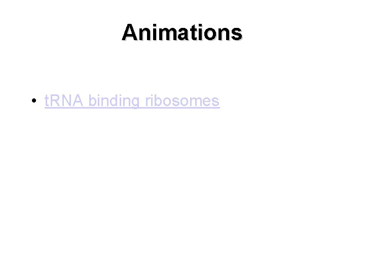 Animations • t. RNA binding ribosomes 