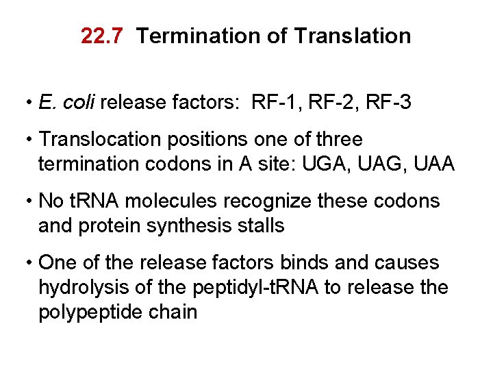 22. 7 Termination of Translation • E. coli release factors: RF-1, RF-2, RF-3 •