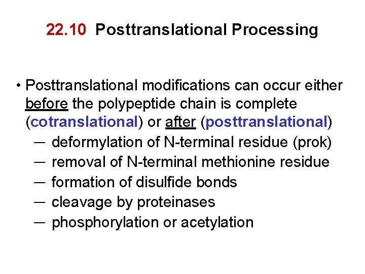 22. 10 Posttranslational Processing • Posttranslational modifications can occur either before the polypeptide chain