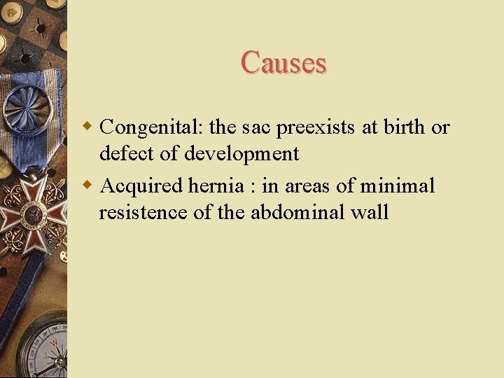 Causes w Congenital: the sac preexists at birth or defect of development w Acquired