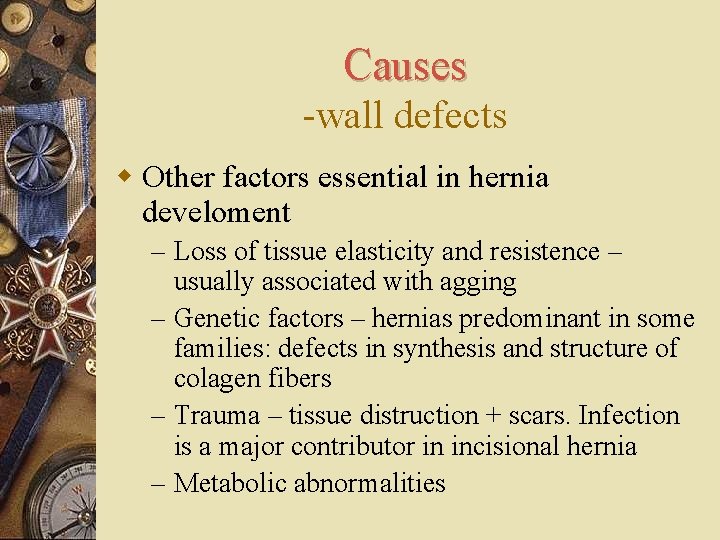 Causes -wall defects w Other factors essential in hernia develoment – Loss of tissue