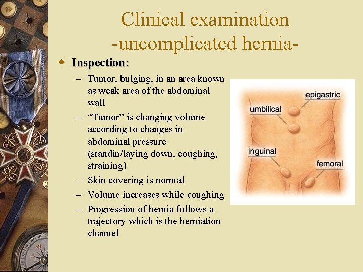 Clinical examination -uncomplicated herniaw Inspection: – Tumor, bulging, in an area known as weak