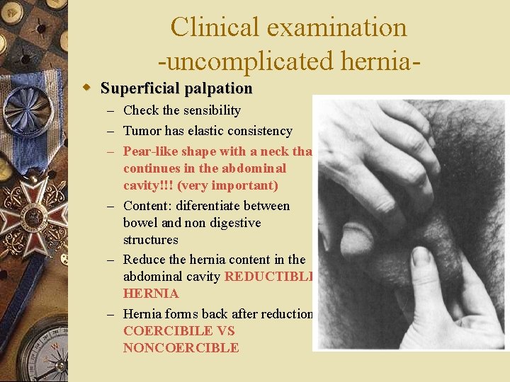 Clinical examination -uncomplicated herniaw Superficial palpation – Check the sensibility – Tumor has elastic
