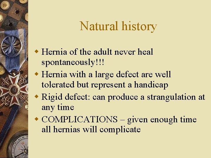 Natural history w Hernia of the adult never heal spontaneously!!! w Hernia with a