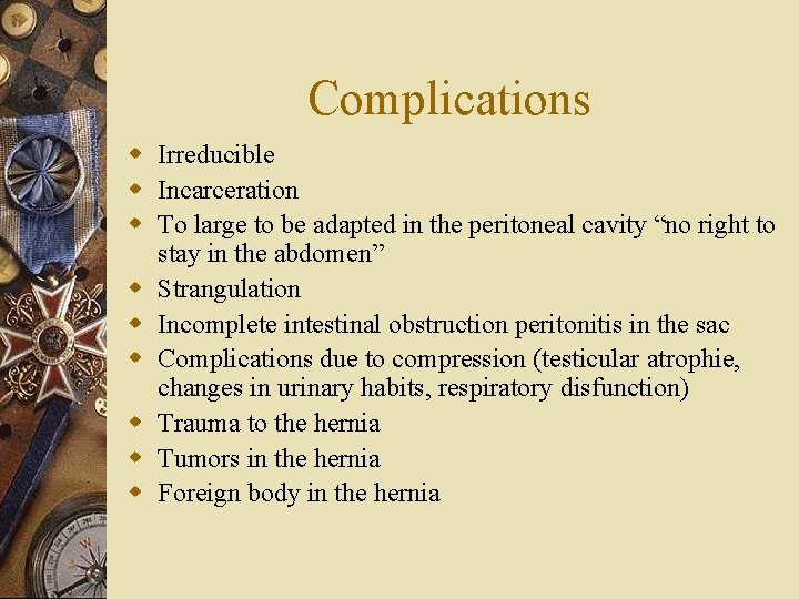 Complications w Irreducible w Incarceration w To large to be adapted in the peritoneal