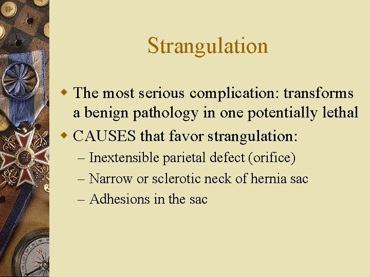 Strangulation w The most serious complication: transforms a benign pathology in one potentially lethal