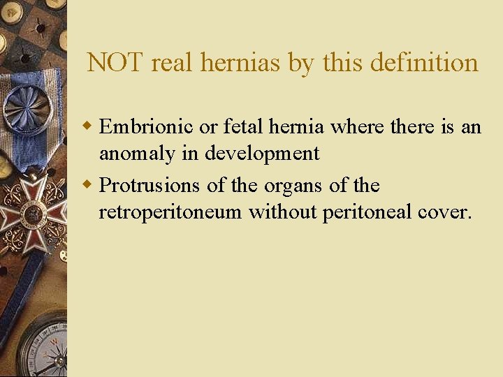 NOT real hernias by this definition w Embrionic or fetal hernia where there is
