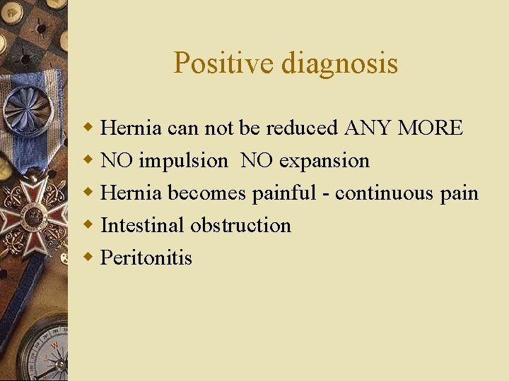 Positive diagnosis w Hernia can not be reduced ANY MORE w NO impulsion NO