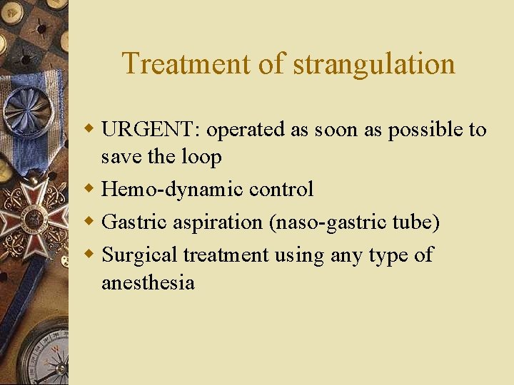 Treatment of strangulation w URGENT: operated as soon as possible to save the loop