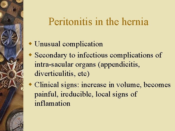 Peritonitis in the hernia w Unusual complication w Secondary to infectious complications of intra-sacular