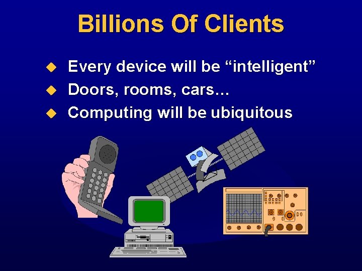 Billions Of Clients u u u Every device will be “intelligent” Doors, rooms, cars…