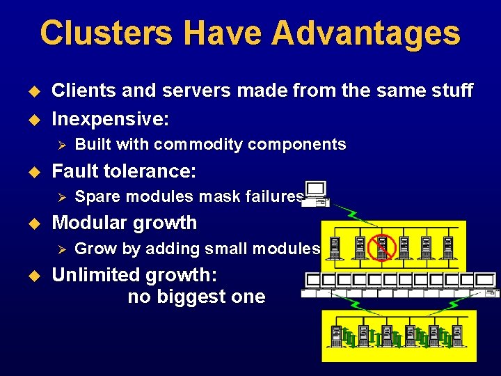 Clusters Have Advantages u u Clients and servers made from the same stuff Inexpensive:
